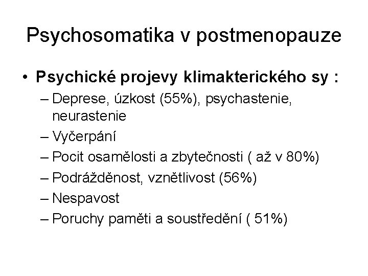 Psychosomatika v postmenopauze • Psychické projevy klimakterického sy : – Deprese, úzkost (55%), psychastenie,