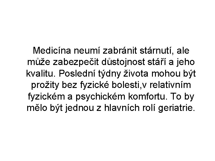 Medicína neumí zabránit stárnutí, ale může zabezpečit důstojnost stáří a jeho kvalitu. Poslední týdny