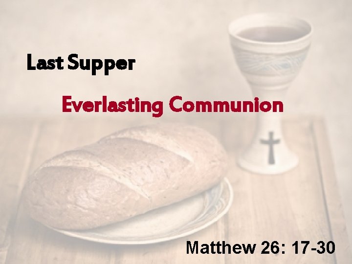Last Supper Everlasting Communion Matthew 26: 17 -30 