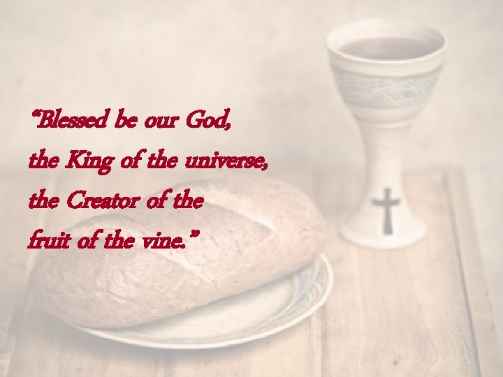 “Blessed be our God, the King of the universe, the Creator of the fruit