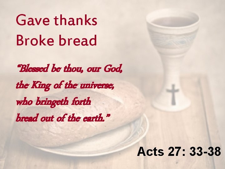 Gave thanks Broke bread “Blessed be thou, our God, the King of the universe,