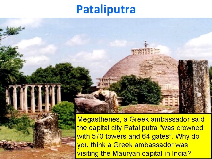 Pataliputra Megasthenes, a Greek ambassador said the capital city Pataliputra “was crowned with 570