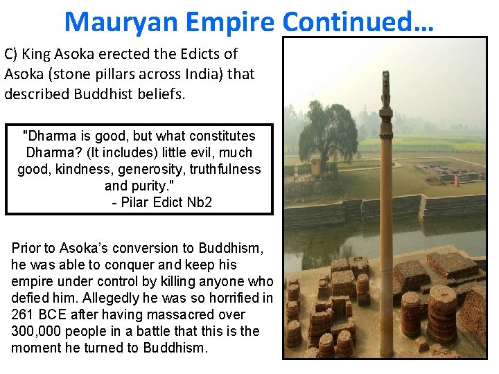 Mauryan Empire Continued… C) King Asoka erected the Edicts of Asoka (stone pillars across