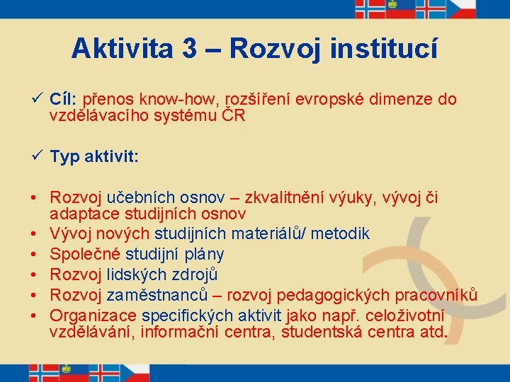 Aktivita 3 – Rozvoj institucí ü Cíl: přenos know-how, rozšíření evropské dimenze do vzdělávacího