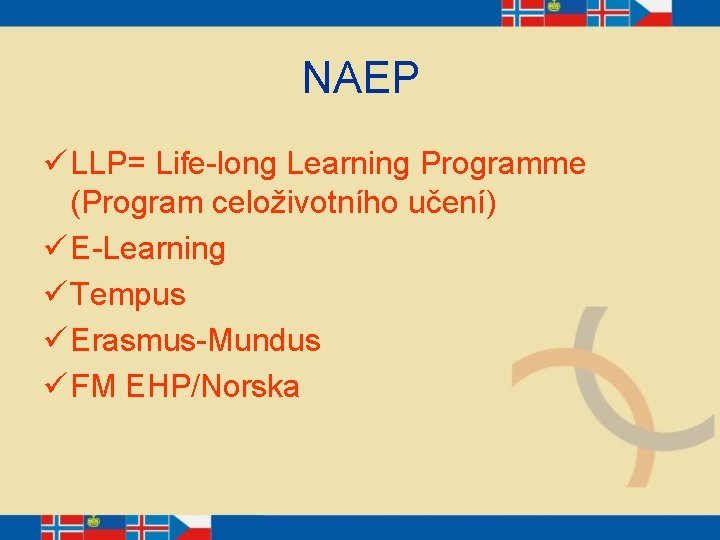 NAEP ü LLP= Life-long Learning Programme (Program celoživotního učení) ü E-Learning ü Tempus ü