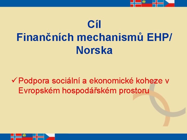 Cíl Finančních mechanismů EHP/ Norska ü Podpora sociální a ekonomické koheze v Evropském hospodářském