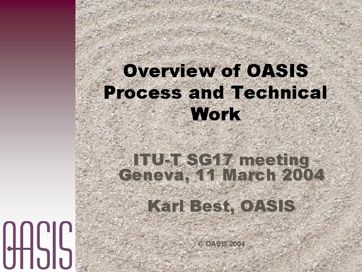 Overview of OASIS Process and Technical Work ITU-T SG 17 meeting Geneva, 11 March
