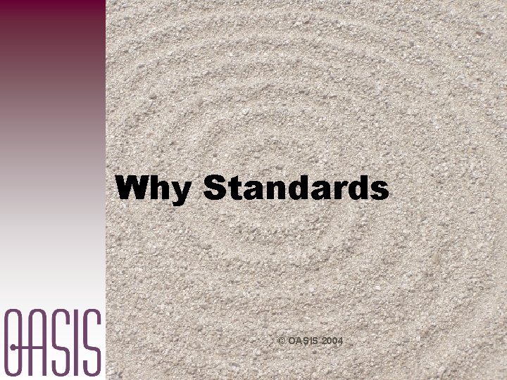 Why Standards © OASIS 2004 