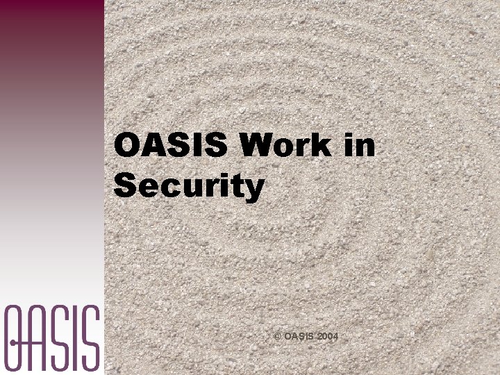 OASIS Work in Security © OASIS 2004 