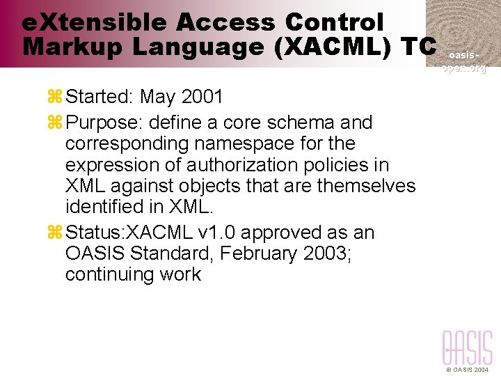 e. Xtensible Access Control Markup Language (XACML) TC oasisopen. org z Started: May 2001