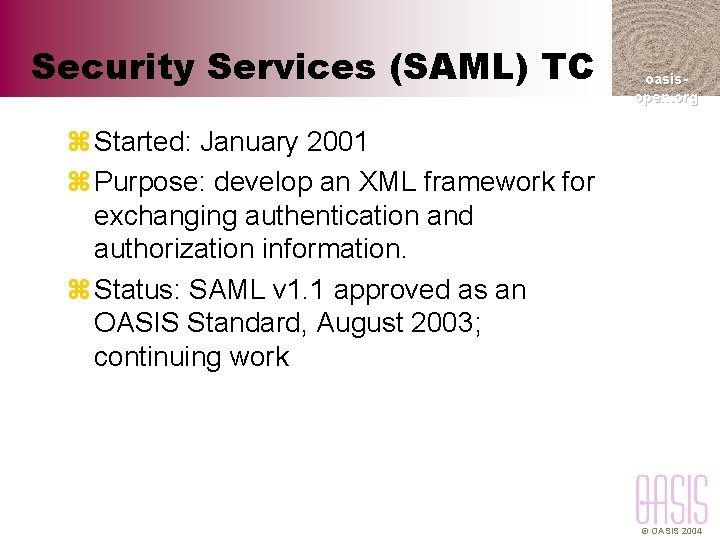 Security Services (SAML) TC oasisopen. org z Started: January 2001 z Purpose: develop an