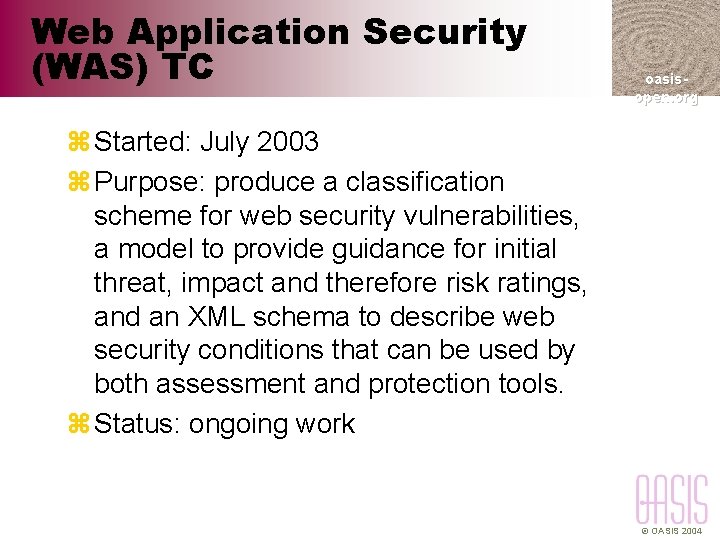 Web Application Security (WAS) TC oasisopen. org z Started: July 2003 z Purpose: produce