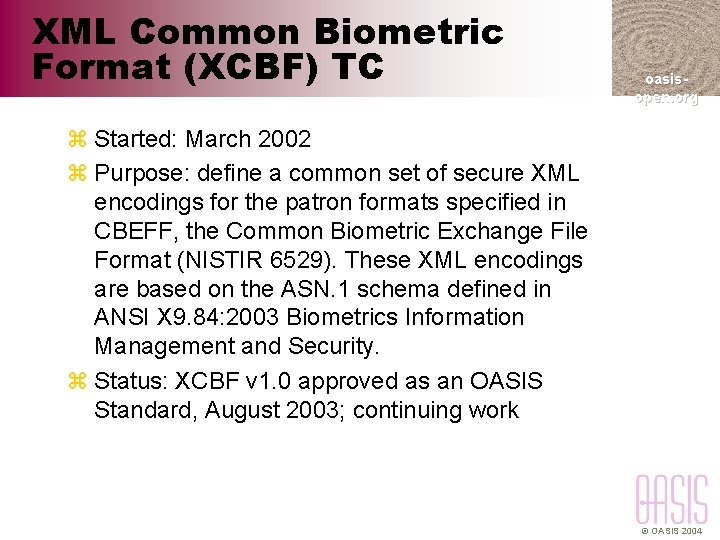 XML Common Biometric Format (XCBF) TC oasisopen. org z Started: March 2002 z Purpose: