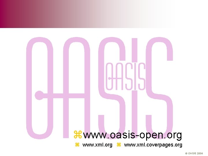 zwww. oasis-open. org z www. xml. coverpages. org © OASIS 2004 