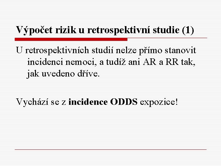 Výpočet rizik u retrospektivní studie (1) U retrospektivních studií nelze přímo stanovit incidenci nemoci,