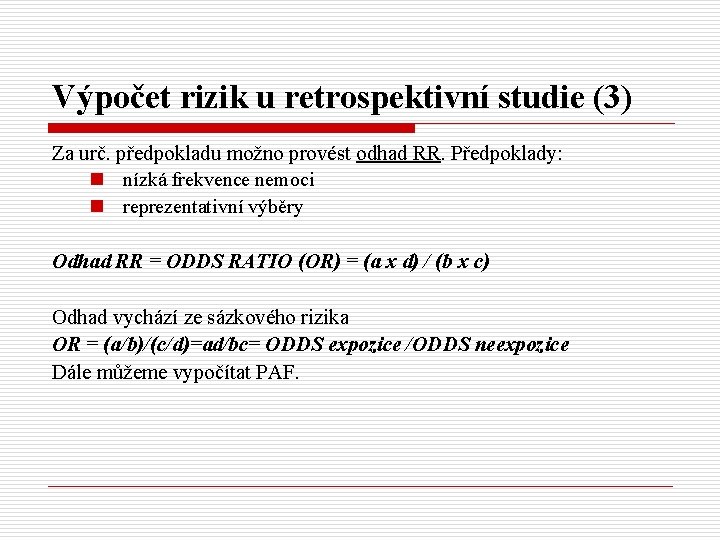 Výpočet rizik u retrospektivní studie (3) Za urč. předpokladu možno provést odhad RR. Předpoklady: