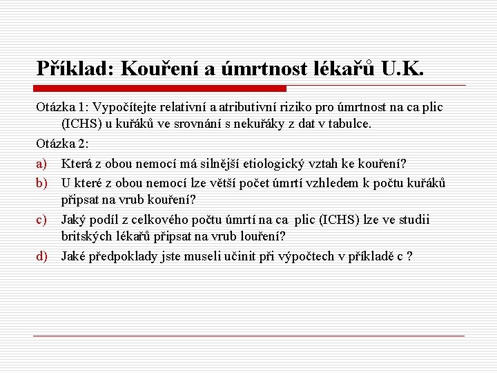 Příklad: Kouření a úmrtnost lékařů U. K. Otázka 1: Vypočítejte relativní a atributivní riziko