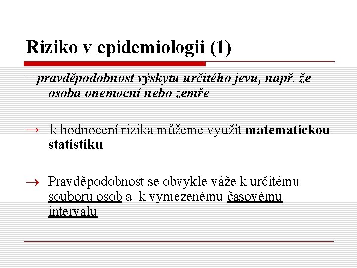 Riziko v epidemiologii (1) = pravděpodobnost výskytu určitého jevu, např. že osoba onemocní nebo