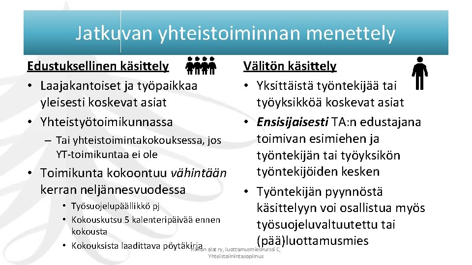 Jatkuvan yhteistoiminnan menettely Edustuksellinen käsittely • Laajakantoiset ja työpaikkaa yleisesti koskevat asiat • Yhteistyötoimikunnassa