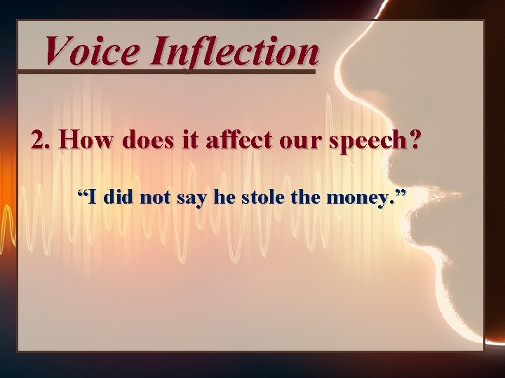 Voice Inflection 2. How does it affect our speech? “I did not say he