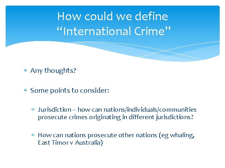 How could we define “International Crime” Any thoughts? Some points to consider: Jurisdiction –