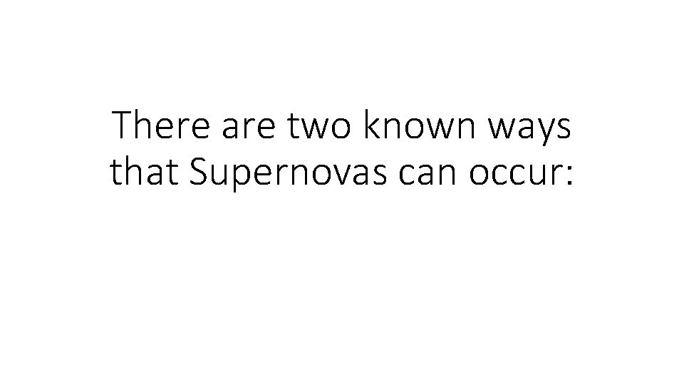 There are two known ways that Supernovas can occur: There are two known ways that Supernovas can occur: