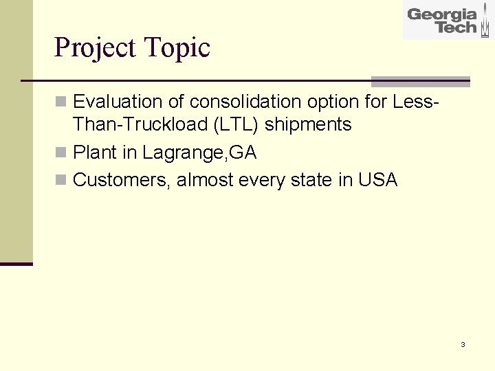 Project Topic n Evaluation of consolidation option for Less- Than-Truckload (LTL) shipments n Plant