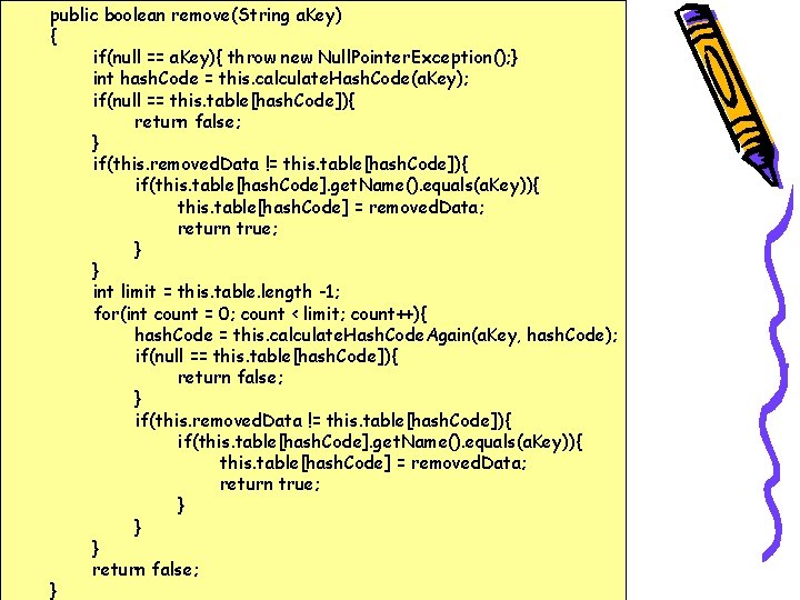 public boolean remove(String a. Key) { if(null == a. Key){ throw new Null. Pointer.