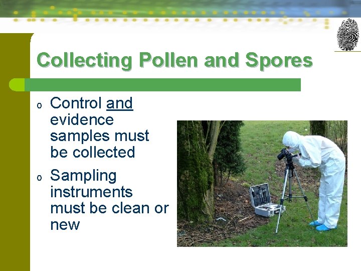 Collecting Pollen and Spores o o Control and evidence samples must be collected Sampling