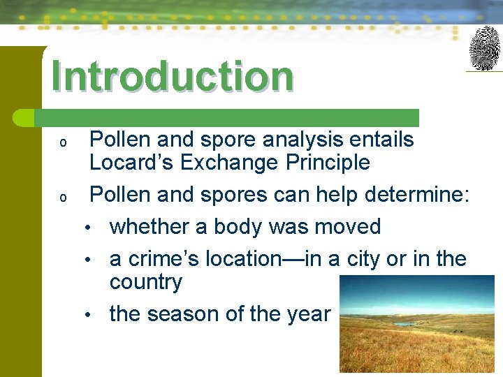 Introduction o o Pollen and spore analysis entails Locard’s Exchange Principle Pollen and spores