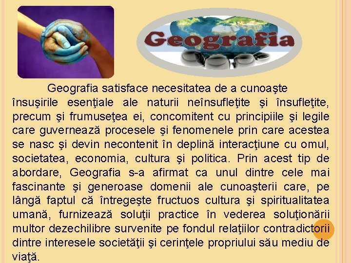 Geografia satisface necesitatea de a cunoaşte însuşirile esenţiale naturii neînsufleţite şi însufleţite, precum şi