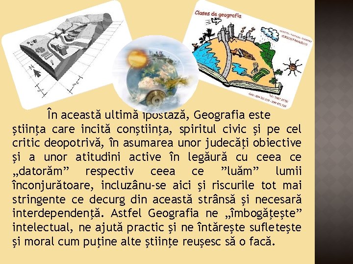 În această ultimă ipostază, Geografia este ştiinţa care incită conştiinţa, spiritul civic şi pe