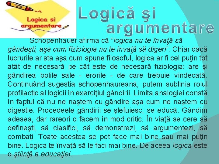 Schopenhauer afirma că ”logica nu te învaţă să gândeşti, aşa cum fiziologia nu te