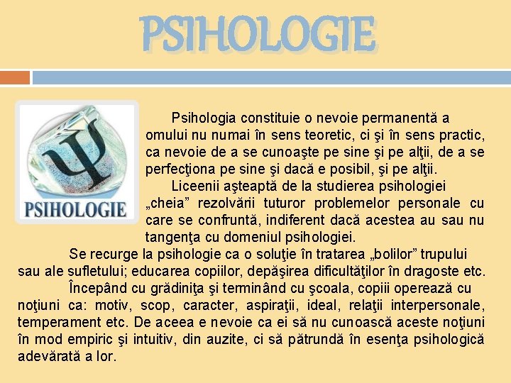 PSIHOLOGIE Psihologia constituie o nevoie permanentă a omului nu numai în sens teoretic, ci