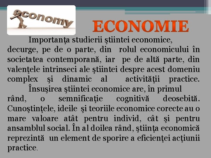 Importanţa studierii ştiintei economice, decurge, pe de o parte, din rolul economicului în societatea