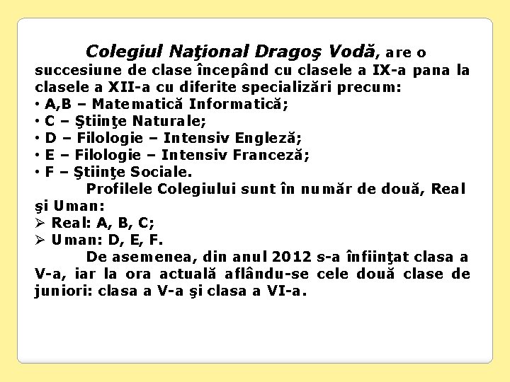 Colegiul Naţional Dragoş Vodă, are o succesiune de clase începând cu clasele a IX-a