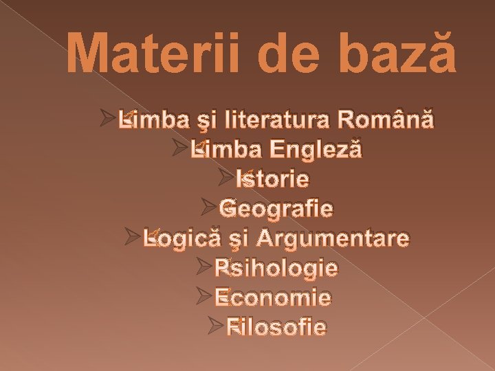 Materii de bază ØLimba şi literatura Română ØLimba Engleză ØIstorie ØGeografie ØLogică şi Argumentare