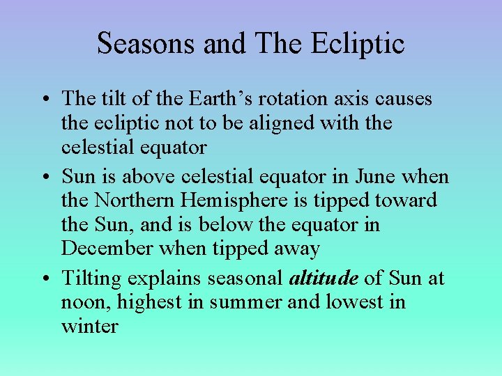 Seasons and The Ecliptic • The tilt of the Earth’s rotation axis causes the