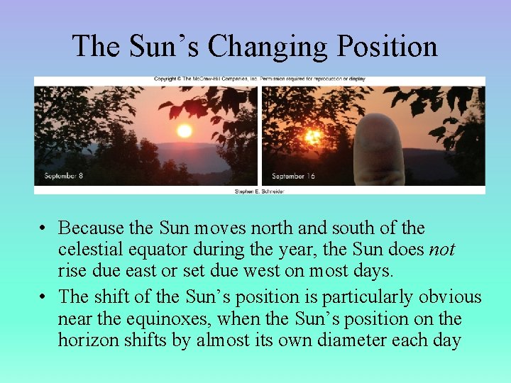The Sun’s Changing Position • Because the Sun moves north and south of the