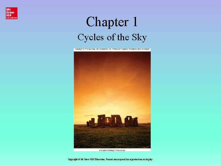 Chapter 1 Cycles of the Sky Copyright © Mc. Graw Hill Education. Permission required