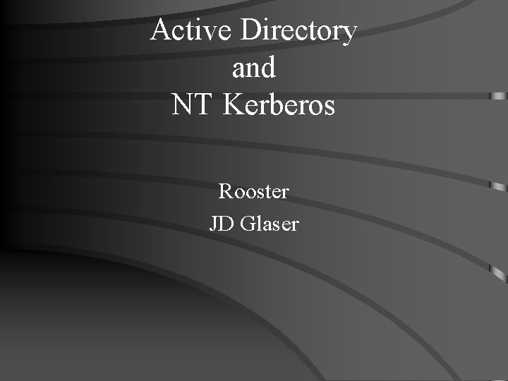 Active Directory and NT Kerberos Rooster JD Glaser 