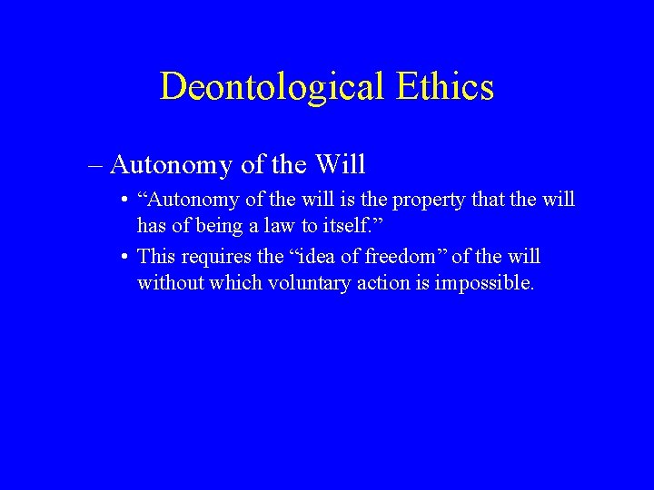 Deontological Ethics – Autonomy of the Will • “Autonomy of the will is the