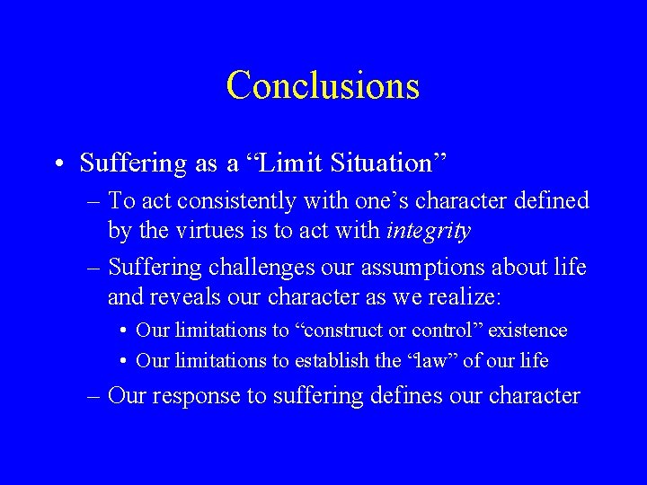 Conclusions • Suffering as a “Limit Situation” – To act consistently with one’s character