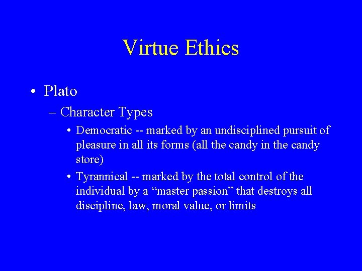 Virtue Ethics • Plato – Character Types • Democratic -- marked by an undisciplined