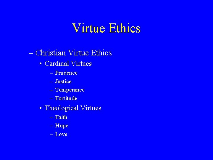 Virtue Ethics – Christian Virtue Ethics • Cardinal Virtues – – Prudence Justice Temperance