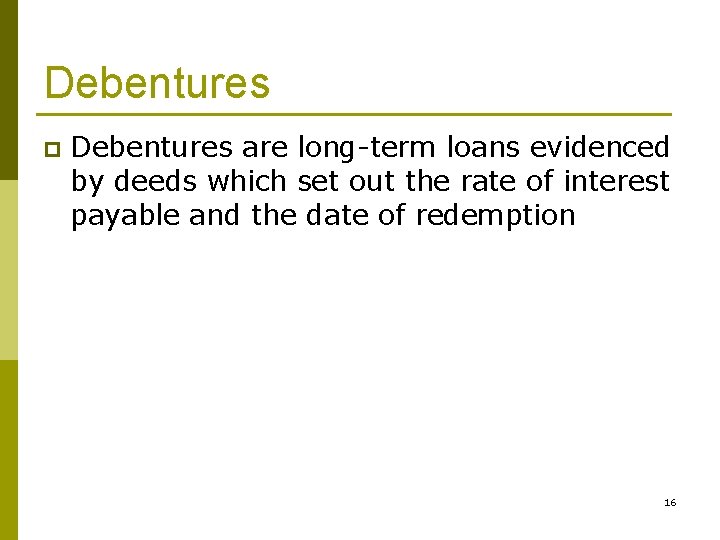 Debentures p Debentures are long-term loans evidenced by deeds which set out the rate