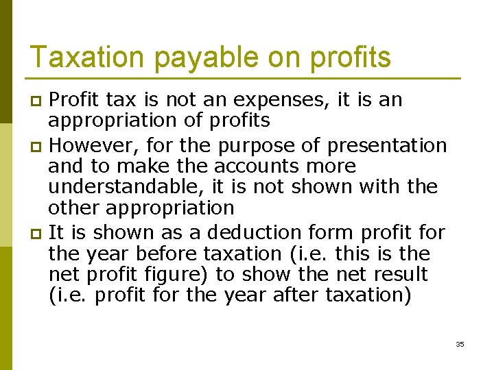 Taxation payable on profits Profit tax is not an expenses, it is an appropriation