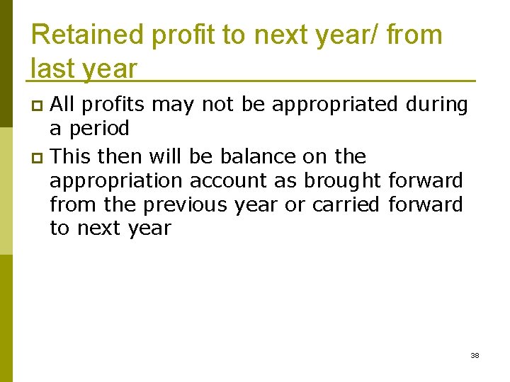 Retained profit to next year/ from last year All profits may not be appropriated