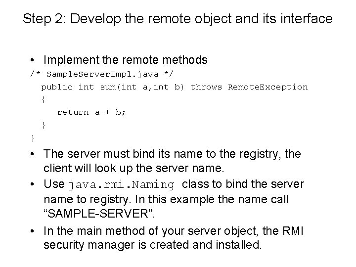 Step 2: Develop the remote object and its interface • Implement the remote methods