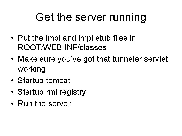 Get the server running • Put the impl and impl stub files in ROOT/WEB-INF/classes